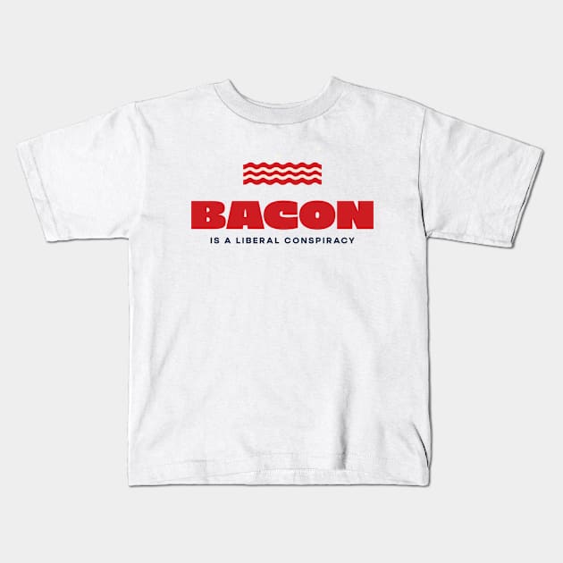 Bacon is a Liberal Conspiracy Kids T-Shirt by lifecandy